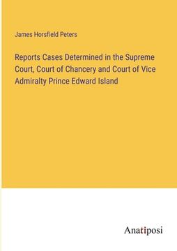 portada Reports Cases Determined in the Supreme Court, Court of Chancery and Court of Vice Admiralty Prince Edward Island (en Inglés)