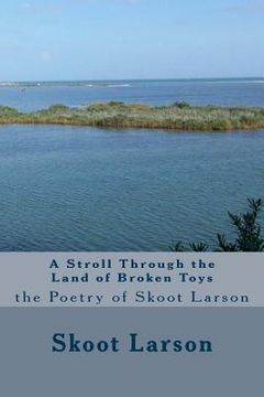 portada A Stroll Through the Land of Broken Toys: the Poetry of Skoot Larson (en Inglés)