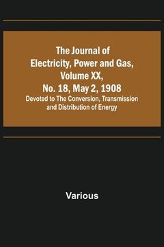 portada The Journal of Electricity, Power and Gas, Volume XX, No. 18, May 2, 1908;Devoted to the Conversion, Transmission and Distribution of Energy (in English)