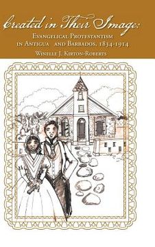 portada Created in Their Image: Evangelical Protestantism in Antigua and Barbados, 1834-1914 (en Inglés)