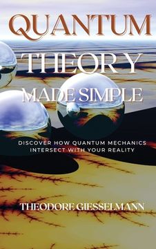portada Quantum Theory Made Simple: Discover how Quantum Mechanics Intersect with Your Reality 