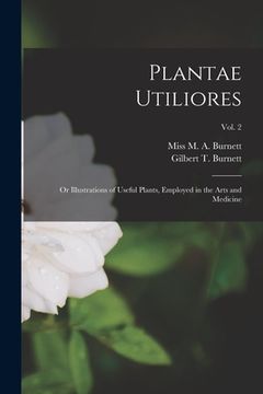 portada Plantae Utiliores; or Illustrations of Useful Plants, Employed in the Arts and Medicine; Vol. 2 (en Inglés)