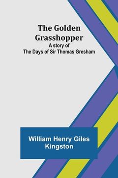 portada The Golden Grasshopper: A story of the days of Sir Thomas Gresham (en Inglés)