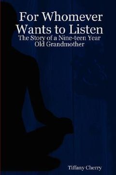 portada for whomever wants to listen: the story of a nine-teen year old grandmother (en Inglés)