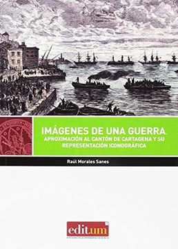 portada Imágenes de Una Guerra: Aproximación al Cantón de Cartagena y su representación iconográfica