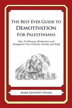 portada The Best Ever Guide to Demotivation for Palestinians: How To Dismay, Dishearten and Disappoint Your Friends, Family and Staff (in English)