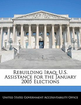 portada rebuilding iraq: u.s. assistance for the january 2005 elections (en Inglés)