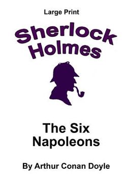 portada The Six Napoleons: Sherlock Holmes in Large Print (en Inglés)