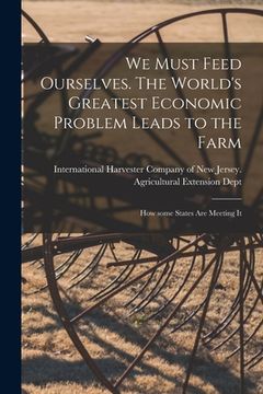 portada We Must Feed Ourselves. The World's Greatest Economic Problem Leads to the Farm; How Some States Are Meeting It (in English)