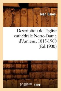 portada Description de l'Église Cathédrale Notre-Dame d'Amiens, 1815-1900 (Éd.1900) (in French)