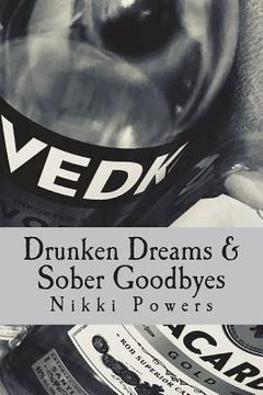 portada Drunken Dreams & Sober Goodbyes: A poetry book written by Nikki Powers about abuse, love, heartbreak, rape, and learning to love yourself. (en Inglés)