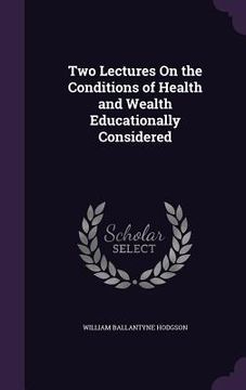 portada Two Lectures On the Conditions of Health and Wealth Educationally Considered
