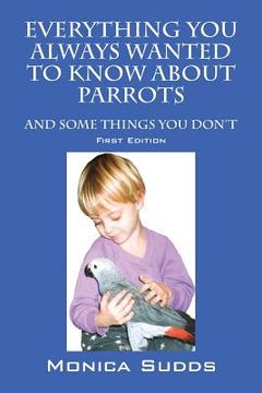 portada Everything You Always Wanted to Know About Parrots: And Some Things You Don't