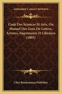 portada Code Des Sciences Et Arts, Ou Manuel Des Gens De Lettres, Artistes, Imprimeurs Et Libraires (1805) (in French)
