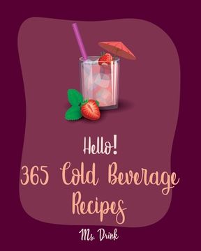 portada Hello! 365 Cold Beverage Recipes: Best Cold Beverage Cookbook Ever For Beginners [Book 1] (en Inglés)