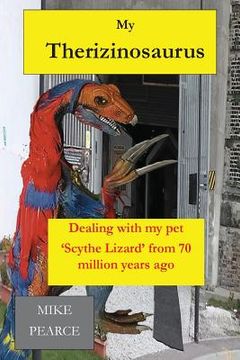 portada My Therizinosaurus: Dealing with my pet "Scythe Lizard" from 70 million years ago (en Inglés)