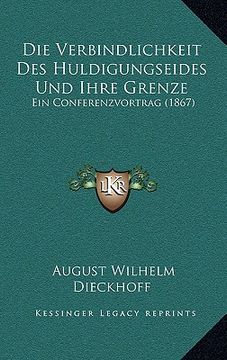 portada Die Verbindlichkeit Des Huldigungseides Und Ihre Grenze: Ein Conferenzvortrag (1867) (en Alemán)