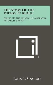 portada the story of the pueblo of kuaua: papers of the school of american research, no. 45 (en Inglés)