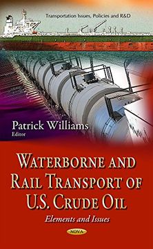 portada Waterborne and Rail Transport of U. S. Crude Oil: Elements and Issues (Transportation Issues, Policies and R&D) (en Inglés)