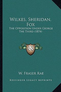 portada wilkes, sheridan, fox: the opposition under george the third (1874) (en Inglés)