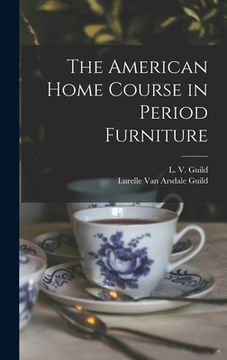 portada The American Home Course in Period Furniture (en Inglés)
