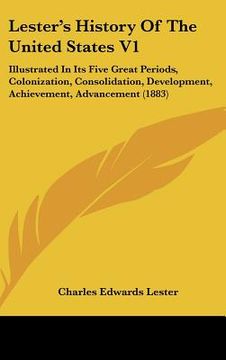 portada lester's history of the united states v1: illustrated in its five great periods, colonization, consolidation, development, achievement, advancement (1 (en Inglés)