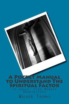 portada A Pocket Manual to Understand The Spiritual Factor: in Jesus' Five Modern Revelations