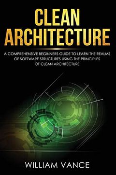 portada Clean Architecture: A Comprehensive Beginners Guide to Learn the Realms of Software Structures Using the Principles of Clean Architecture 