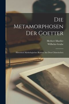portada Die Metamorphosen der Goetter: Historisch mythologischer Roman aus dem Chinesischen (in German)