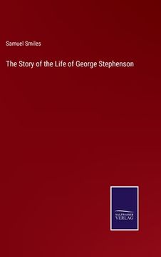 portada The Story of the Life of George Stephenson (en Inglés)
