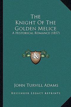 portada the knight of the golden melice the knight of the golden melice: a historical romance (1857) a historical romance (1857) (en Inglés)