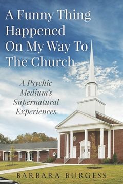 portada A Funny Thing Happened on My Way to The Church: A Psychic Medium's Supernatural Experiences (in English)