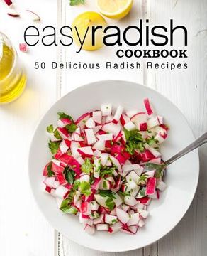 portada Easy Radish Cookbook: 50 Delicious Radish Recipes (2nd Edition) (en Inglés)