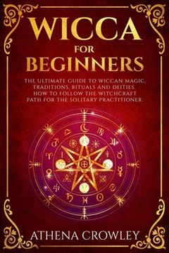 portada Wicca for Beginners: The Ultimate guide to Wiccan Magic, traditions, rituals and deities. How to follow the Witchcraft Path for the solitar (en Inglés)