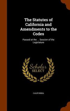 portada The Statutes of California and Amendments to the Codes: Passed at the ... Session of the Legislature
