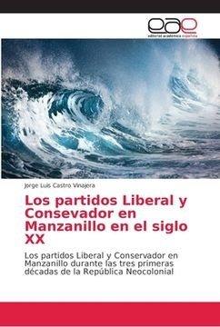 portada Los Partidos Liberal y Consevador en Manzanillo en el Siglo xx: Los Partidos Liberal y Conservador en Manzanillo Durante las Tres Primeras Décadas de la República Neocolonial