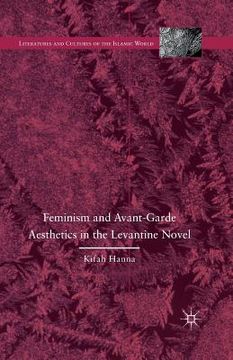 portada Feminism and Avant-Garde Aesthetics in the Levantine Novel: Feminism, Nationalism, and the Arabic Novel (en Inglés)