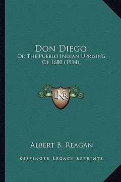 portada don diego: or the pueblo indian uprising of 1680 (1914) or the pueblo indian uprising of 1680 (1914) (in English)