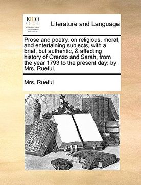 portada prose and poetry, on religious, moral, and entertaining subjects, with a brief, but authentic, & affecting history of orenzo and sarah, from the year (en Inglés)