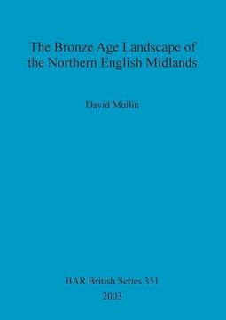 portada The Bronze Age Landscape of the Northern English Midlands (BAR British Series)