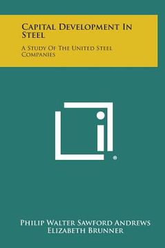 portada Capital Development in Steel: A Study of the United Steel Companies (in English)