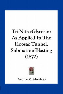 portada tri-nitro-glycerin: as applied in the hoosac tunnel, submarine blasting (1872) (en Inglés)