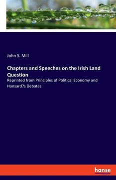 portada Chapters and Speeches on the Irish Land Question: Reprinted from Principles of Political Economy and Hansard's Debates (in English)