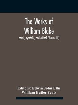 portada The Works Of William Blake; Poetic, Symbolic, And Critical (Volume Iii) (in English)