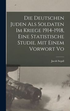 portada Die Deutschen Juden als Soldaten im Kriege 1914-1918, eine statistische Studie. Mit einem Vorwort vo (en Alemán)