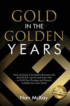 portada Gold in the Golden Years: How to Create a Successful Business with the S.O.A.R. Launch and Grow Plan to Fulfill Your Purpose and Passion to Make (en Inglés)