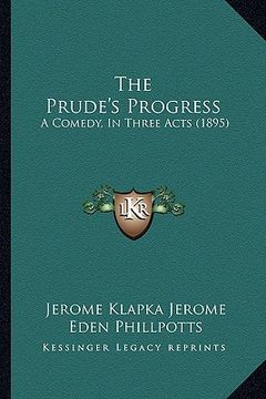 portada the prude's progress: a comedy, in three acts (1895) (in English)