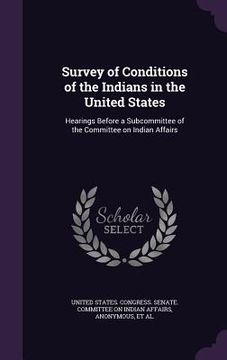portada Survey of Conditions of the Indians in the United States: Hearings Before a Subcommittee of the Committee on Indian Affairs