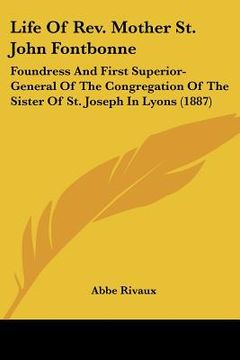 portada life of rev. mother st. john fontbonne: foundress and first superior-general of the congregation of the sister of st. joseph in lyons (1887)