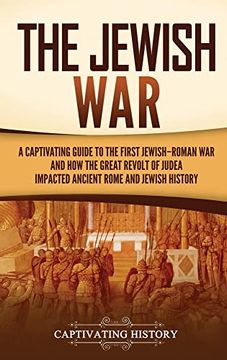portada The Jewish War: A Captivating Guide to the First Jewish-Roman war and how the Great Revolt of Judea Impacted Ancient Rome and Jewish History (in English)